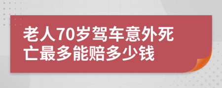老人70岁驾车意外死亡最多能赔多少钱