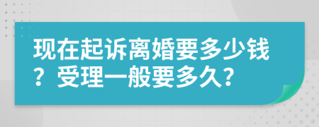 现在起诉离婚要多少钱？受理一般要多久？