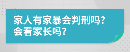 家人有家暴会判刑吗？会看家长吗？