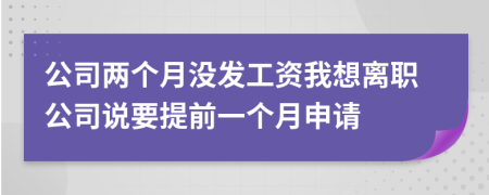 公司两个月没发工资我想离职公司说要提前一个月申请