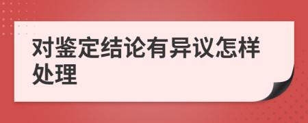 对鉴定结论有异议怎样处理