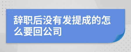 辞职后没有发提成的怎么要回公司