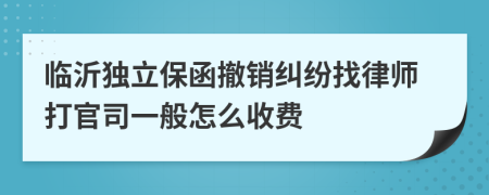 临沂独立保函撤销纠纷找律师打官司一般怎么收费