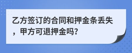 乙方签订的合同和押金条丢失，甲方可退押金吗？