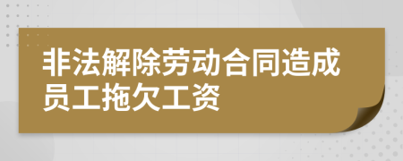 非法解除劳动合同造成员工拖欠工资