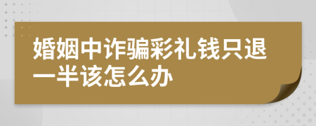 婚姻中诈骗彩礼钱只退一半该怎么办