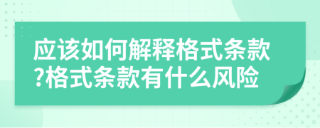 应该如何解释格式条款?格式条款有什么风险