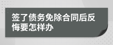 签了债务免除合同后反悔要怎样办