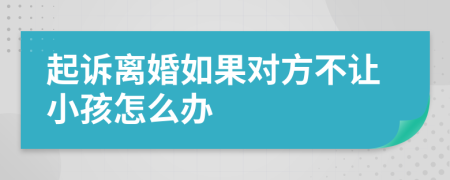 起诉离婚如果对方不让小孩怎么办