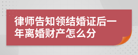 律师告知领结婚证后一年离婚财产怎么分