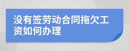 没有签劳动合同拖欠工资如何办理