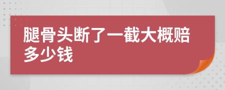 腿骨头断了一截大概赔多少钱