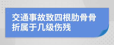 交通事故致四根肋骨骨折属于几级伤残