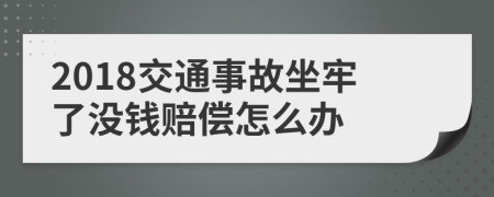 2018交通事故坐牢了没钱赔偿怎么办