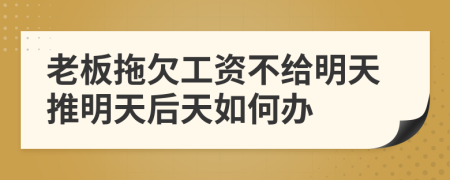 老板拖欠工资不给明天推明天后天如何办