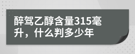 醉驾乙醇含量315毫升，什么判多少年