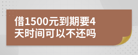 借1500元到期要4天时间可以不还吗