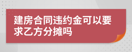 建房合同违约金可以要求乙方分摊吗