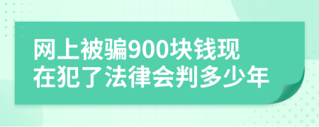 网上被骗900块钱现在犯了法律会判多少年