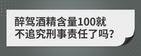 醉驾酒精含量100就不追究刑事责任了吗？