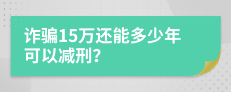 诈骗15万还能多少年可以减刑？