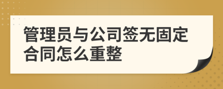 管理员与公司签无固定合同怎么重整