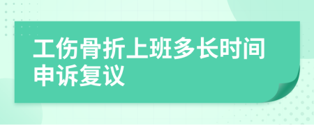 工伤骨折上班多长时间申诉复议