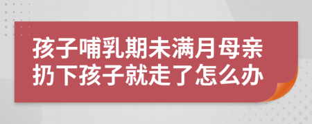 孩子哺乳期未满月母亲扔下孩子就走了怎么办