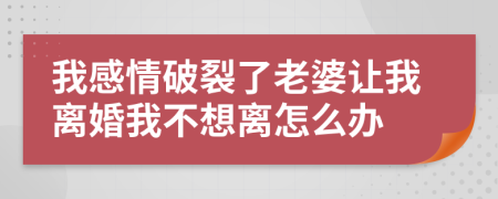 我感情破裂了老婆让我离婚我不想离怎么办