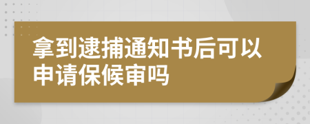 拿到逮捕通知书后可以申请保候审吗