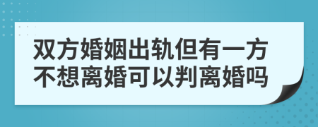 双方婚姻出轨但有一方不想离婚可以判离婚吗