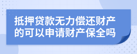 抵押贷款无力偿还财产的可以申请财产保全吗