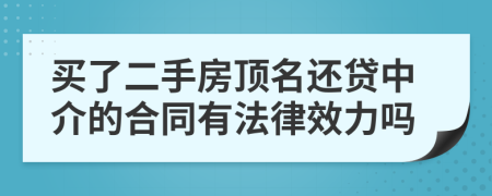 买了二手房顶名还贷中介的合同有法律效力吗