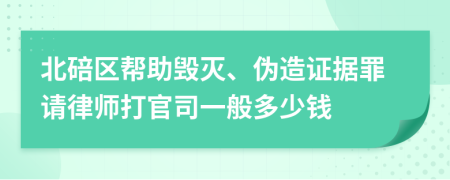 北碚区帮助毁灭、伪造证据罪请律师打官司一般多少钱