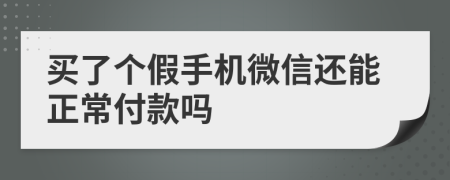 买了个假手机微信还能正常付款吗