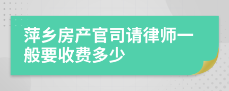 萍乡房产官司请律师一般要收费多少