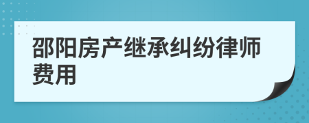 邵阳房产继承纠纷律师费用