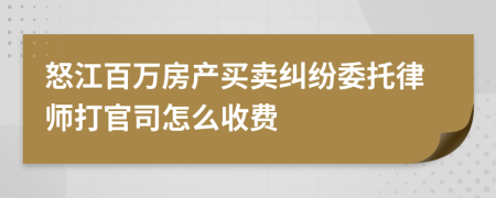 怒江百万房产买卖纠纷委托律师打官司怎么收费