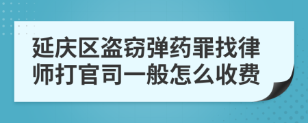 延庆区盗窃弹药罪找律师打官司一般怎么收费