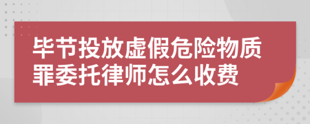 毕节投放虚假危险物质罪委托律师怎么收费