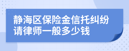 静海区保险金信托纠纷请律师一般多少钱