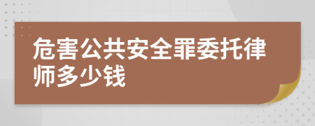 危害公共安全罪委托律师多少钱