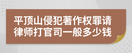 平顶山侵犯著作权罪请律师打官司一般多少钱