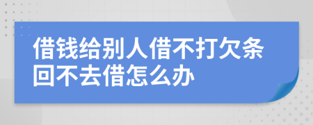 借钱给别人借不打欠条回不去借怎么办