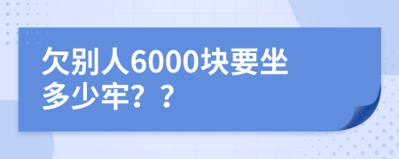 欠别人6000块要坐多少牢？？