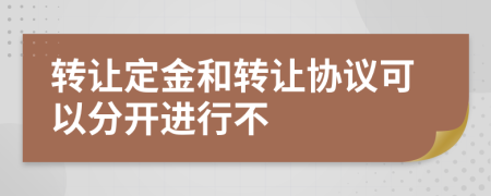 转让定金和转让协议可以分开进行不