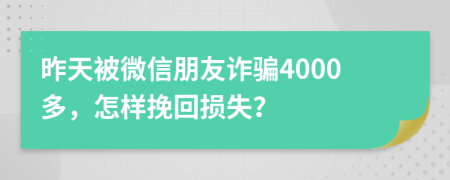 昨天被微信朋友诈骗4000多，怎样挽回损失？