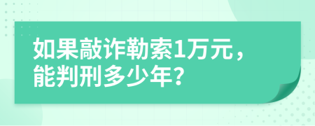 如果敲诈勒索1万元，能判刑多少年？