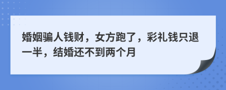 婚姻骗人钱财，女方跑了，彩礼钱只退一半，结婚还不到两个月