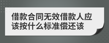 借款合同无效借款人应该按什么标准偿还该